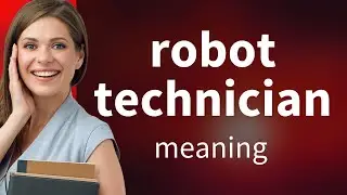 Understanding the Role of a Robot Technician