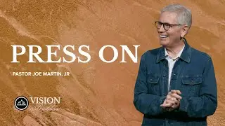 Press On | Vision Builders Part 1 | Pastor Joe Martin, Jr