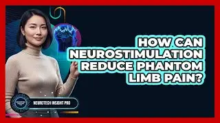 How Can Neurostimulation Reduce Phantom Limb Pain? - Neurotech Insight Pro