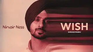 Nirvair Pannu - Wish (Official Video) NirvairNess | Nirvair Pannu New Song | Nirvair Pannu New Album