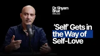 Self Love | Dr. Shyam Bhat | State of Mind Podcast