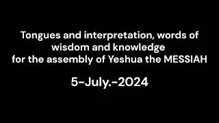 Tongues and Interpretation for the Assembly  of YESHUA THE  MESSIAH  5TH-July.-2024