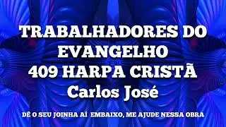 TRABALHADORES DO EVANGELHO-409 HARPA CRISTÃ-Carlos José