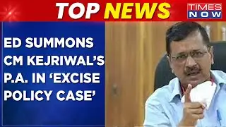 Top News | ED Heat On AAP CM Kejriwal, Summons CM Kejriwal's PA In 'Excise Policy Case' | Times Now