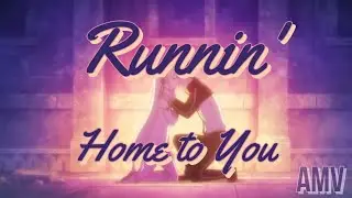 Runnin' Home To You | AMV