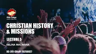 Christian History & Missions | Lecture 5: BC201-CH&M-20250827