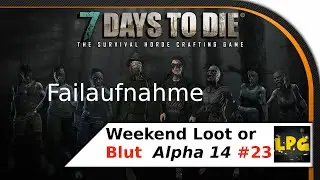 7 Days to Die [LPT][23] Weekend Loot or Blut [Alpha14/7dtd/7d2d/deutsch/Lets Play]