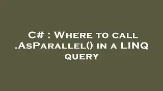 C# : Where to call .AsParallel() in a LINQ query