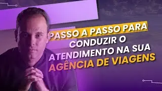 🔴 Passo a passo para conduzir o atendimento da sua agência de viagens