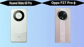 Oppo F27 Pro vs Huawei Mate 60 Pro 5G, Best Camera Phone
