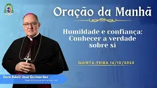ORA&Ccedil;&Atilde;O DA MANH&Atilde; - Humildade e confian&ccedil;a: Conhecer a verdade sobre si - 16.10.2025