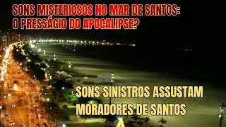 Sons enigm&aacute;ticos no mar de Santos assustam moradores da orla
