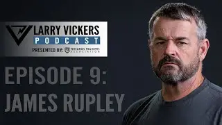 Larry Vickers Podcast Ep. 9 James Rupley Presented by Firearms Trainers Association