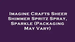 Imagine Crafts Sheer Shimmer Spritz Spray, Sparkle (Packaging May Vary) Amazon Review