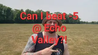 Join me for a round @ Echo Valley and let's see if I can beat -5!