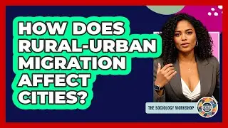 How Does Rural-urban Migration Affect Cities? - The Sociology Workshop