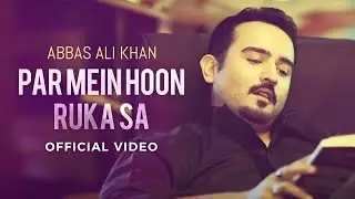 Abbas Ali Khan | Par Mein Hoon Ruka Sa