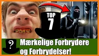 TOP 7 M&aelig;rkelige Forbrydere og Forbrydelser!
