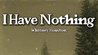 Whitney Houston – I Have Nothing (Lyrics) | Emotional Ballad