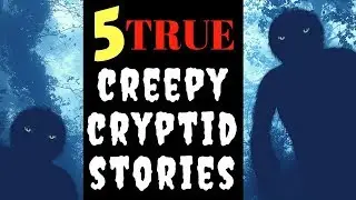 5 True Creepy Cryptid Stories - Bigfoot, Skinwalker and Unknown Creatures