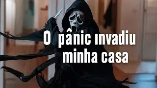O P&Acirc;NICO INVADIU A MINHA CASA 
