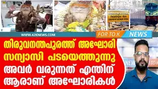 തിരുവനന്തപുരത്ത് അഘോരി സന്യാസി പടയെത്തുന്നു. അവർ വരുന്നത് എന്തിന്.. ആരാണ് അഘോരികൾ