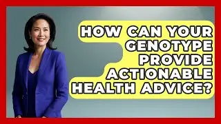 How Can Your Genotype Provide Actionable Health Advice? - Genetic Wellness for Families