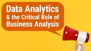 Data Analytics and the Critical Role of Business Analysis