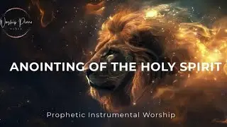 Prophetic Warfare Instrumental Worship/ANOINTING OF THE HOLY SPIRIT/Background Prayer Music 