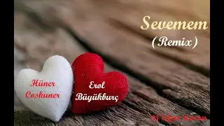 Sevemem (Remix) H&uuml;ner Coşkuner & Erol B&uuml;y&uuml;kbur&ccedil;