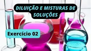 DILUIÇÃO E MISTURAS DE SOLUÇÕES - Exercício Resolvido 02