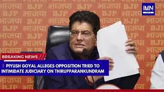 Piyush Goyal Alleges Opposition Tried to Intimidate Judiciary on Thirupparankundram | IMN India