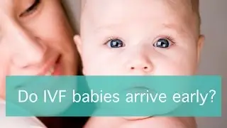 Do IVF babies arrive early?