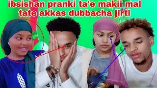 ibsisha pranki gote intaalon sagalee ishen mira keessa gale makii mal tate akkas dubbati