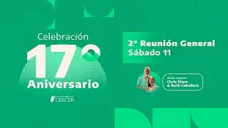 2&ordm; REUNION GENERAL: CELEBRACI&Oacute;N 17&ordm; ANIVERSARIO - Ps. Chris Shaw