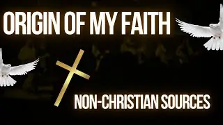 Origin of My Faith - Non-Christian Sources