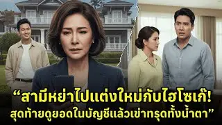 สามีขอหย่าไปแต่งงานใหม่กับไฮโซเก๊! สุดท้ายดูยอดเงินในบัญชีแล้วเข่าทรุด! #เรื่องเล่าชีวิต #นิทานสอนใจ