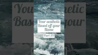 Your Aesthetic Based Off Your Name!