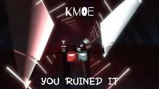 @kmoethekid - You Ruined It (Mapped by Me) [Beat Saber]