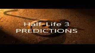HALF LIFE 3 PREDICTIONS