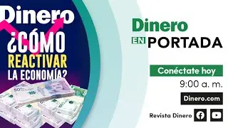 &iquest;C&oacute;mo reactivar la econom&iacute;a? | Dinero en  Portada