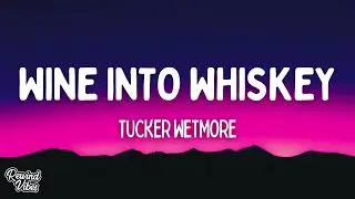 Tucker Wetmore - Wine Into Whiskey (Lyrics)