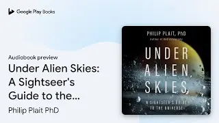 Under Alien Skies: A Sightseer's Guide to the&hellip; by Philip Plait PhD &middot; Audiobook preview