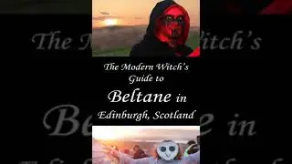 Beltane in Edinburgh, Scotland: The Modern Witch&rsquo;s Guide