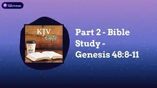 Part 2 - Bible Study - Genesis 48:8-11 | KJV Cafe