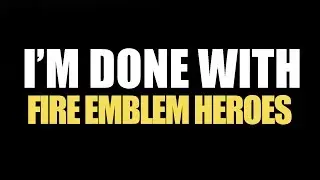 I'm Done With Fire Emblem Heroes