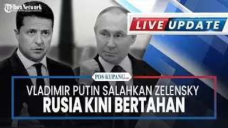 🔴LIVE UPDATE MANCANEGARA: Vladimir Putin Salahkan Zelensky hingga Rusia Kini Disebut Fokus Bertahan