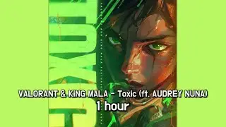 내가 들으려고 만든 VALORANT & KiNG MALA - Toxic (ft. AUDREY NUNA) 1hour ] 가사, 해석 포함