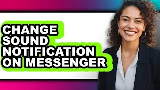 How to Change Sound Notification on Messenger - Step by Step