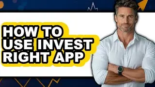 How to Use Invest Right App - Full Guide
